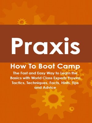 cover image of Praxis How To Boot Camp: The Fast and Easy Way to Learn the Basics with World Class Experts Proven Tactics, Techniques, Facts, Hints, Tips and Advice